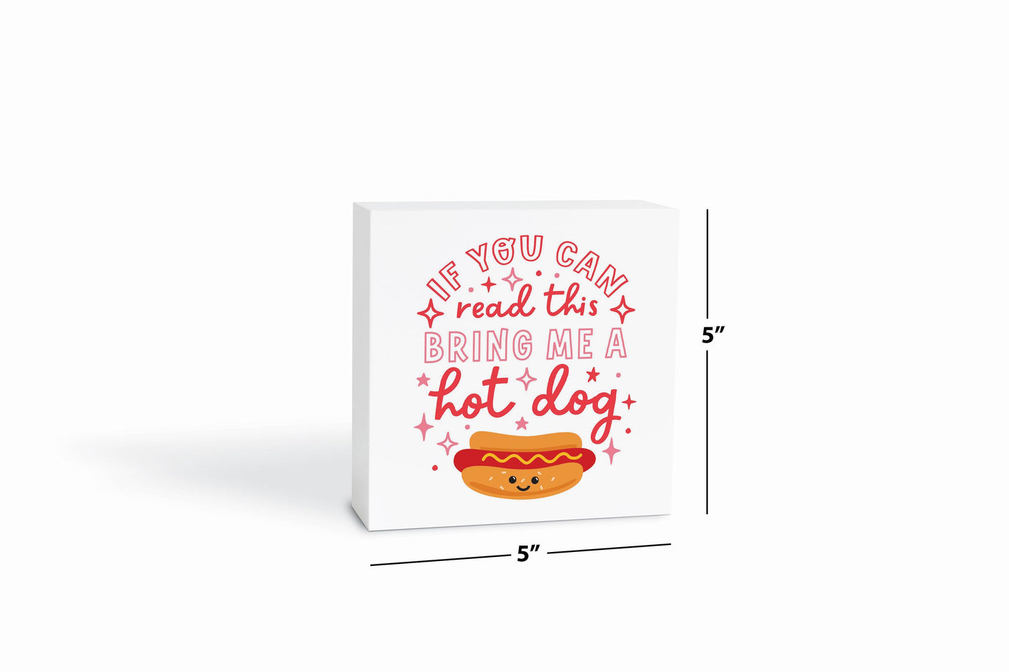 5x5 Wood Block-Hot Dogs Bring Me A Hot Dog -6