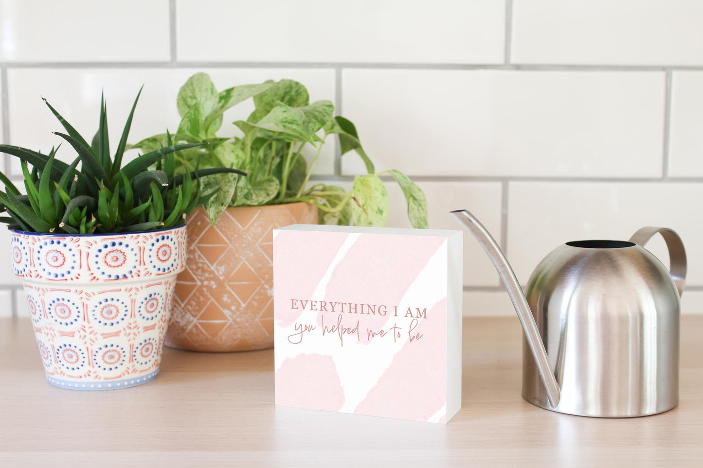 Mother's Day Everything I am You Helped Me To Be | 5x5